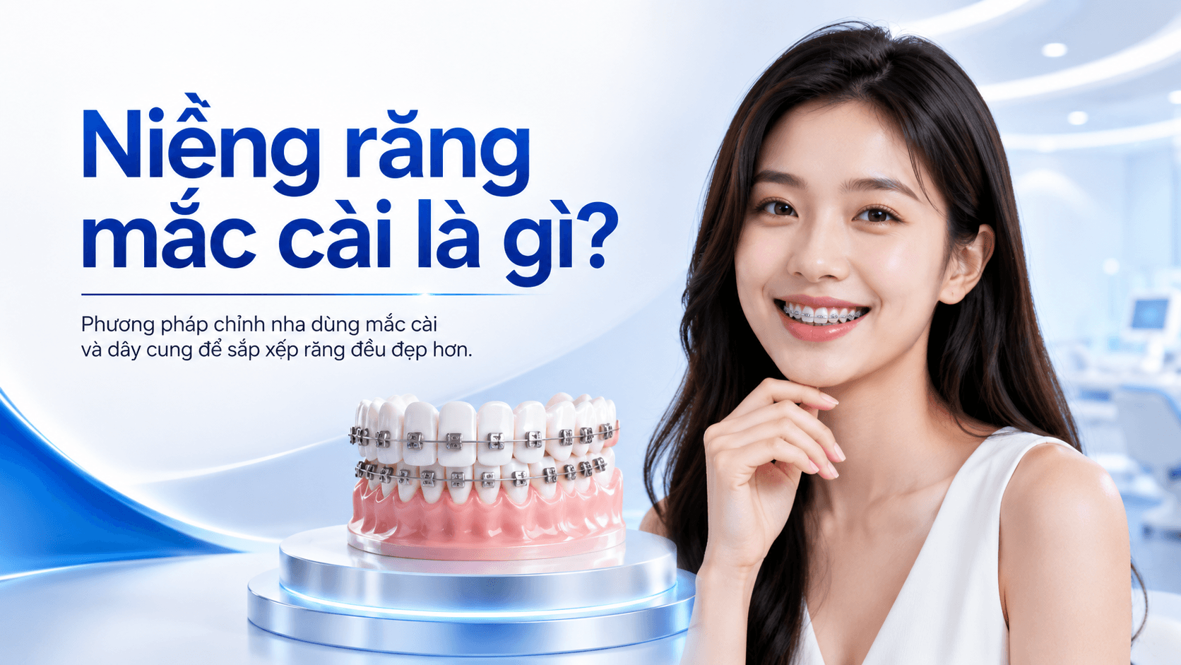 Niềng răng mắc cài là gì? Những điều cần biết trước khi chỉnh nha